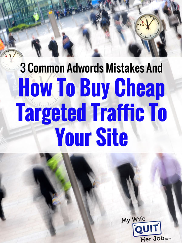 ... Adwords Mistakes And How To Buy Cheap Targeted Traffic For Your Site