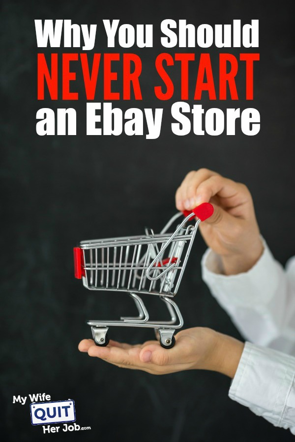 Why You Should Never Start An Ebay Store Mywifequitherjob Com - 