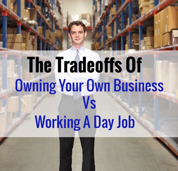 The Tradeoffs Of Owning Your Own Business Vs Working A Day Job