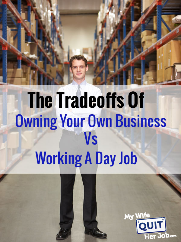 The Tradeoffs Of Owning Your Own Business Vs Working A Day Job