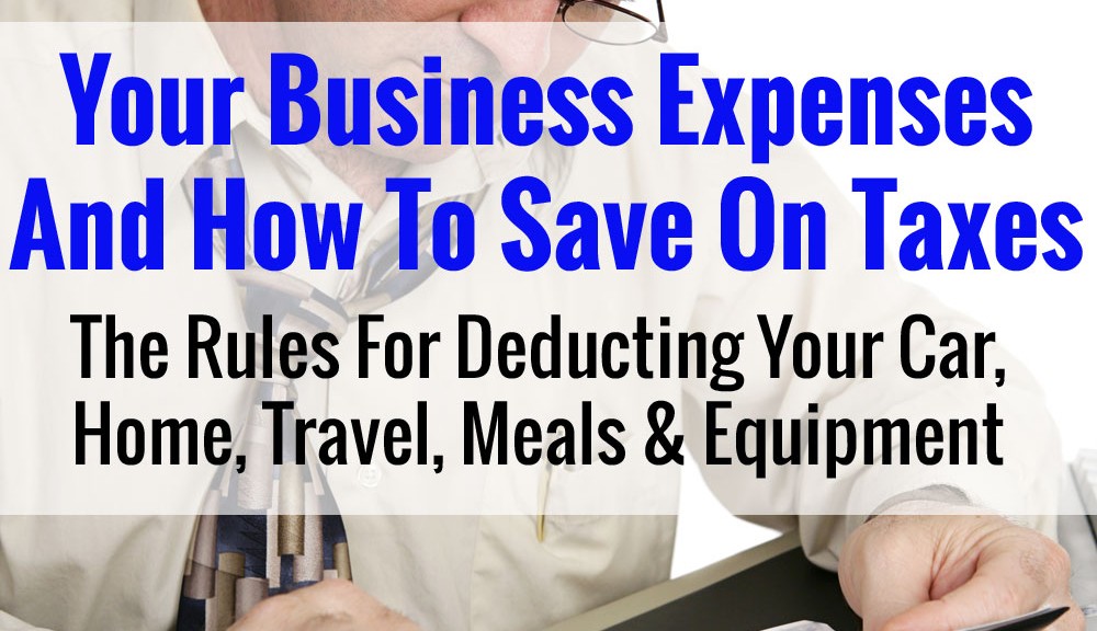 Business Expenses: How To Deduct Your Car, Home, Travel, Meals & Equipment On Your Taxes