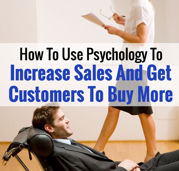 How To Use Psychology To Increase Sales And Get Customers To Buy More