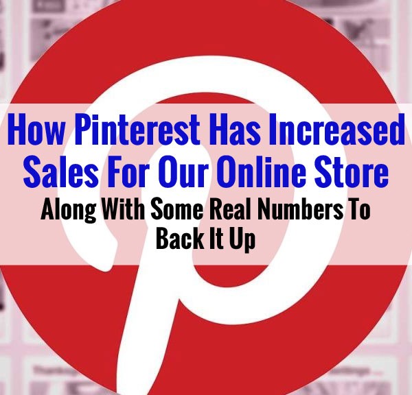 How Pinterest Has Increased Sales For Our Online Store Along With Some Real Numbers To Back It Up