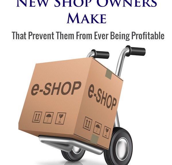 Common Mistakes New Online Store Owners Make That Prevent Them From Ever Being Profitable