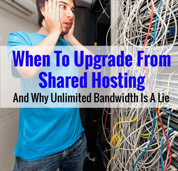 When To Upgrade From Shared Hosting And Why Unlimited Bandwidth Is A Lie
