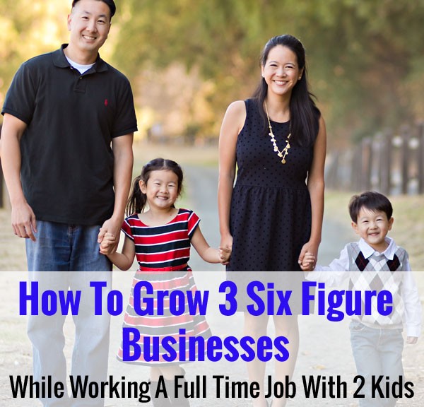How To Grow 3 Six Figure Businesses While Working A Full Time Job With 2 Kids