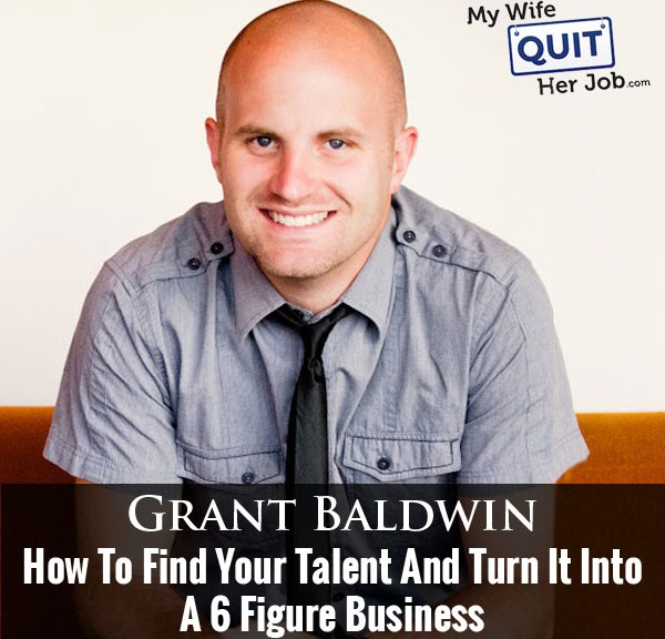 How To Turn Your Talents Into A Scalable 6 Figure Business With Grant Baldwin