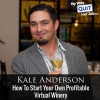 086: How To Start Your Own Profitable Virtual Winery With Kale Anderson