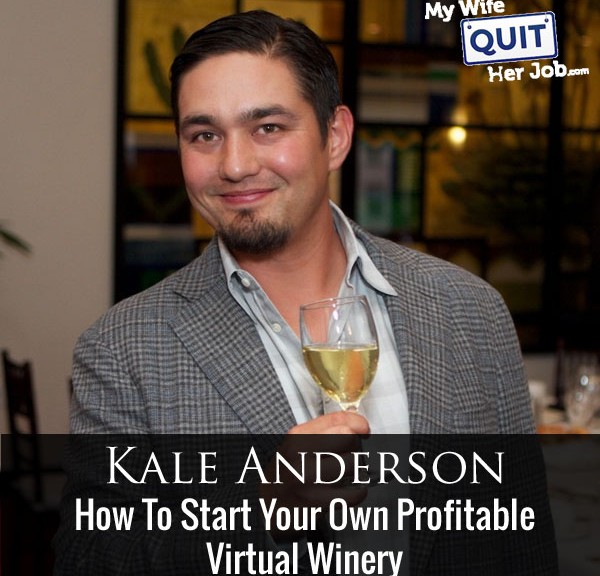 086: How To Start Your Own Profitable Virtual Winery With Kale Anderson