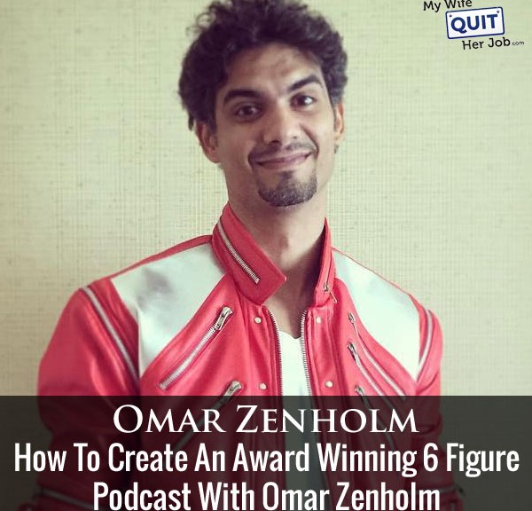 How To Create An Award Winning 6 Figure Podcast With Omar Zenholm
