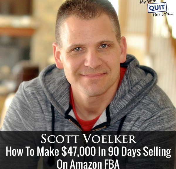 How To Make $47,000 In 90 Days Selling On Amazon FBA With Scott Voelker
