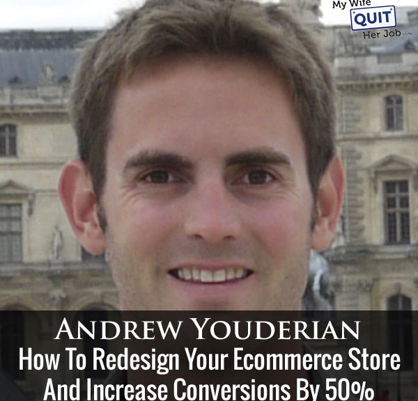 How To Redesign Your Ecommerce Store And Increase Conversions By 50% With Andrew Youderian