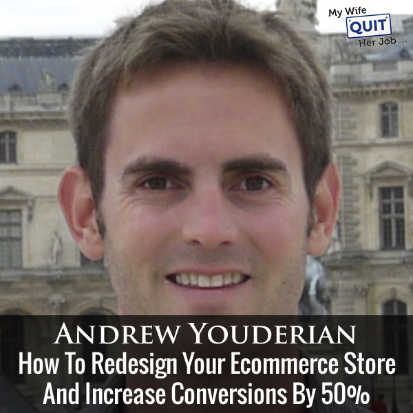 How To Redesign Your Ecommerce Store And Increase Conversions By 50% With Andrew Youderian