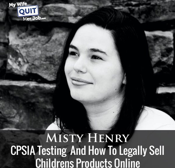 091: CPSIA Testing And How To Legally Sell Childrens Products Online With Misty Henry