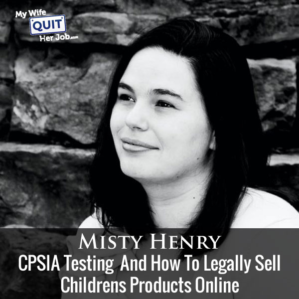  091: CPSIA Testing And How To Legally Sell Childrens Products Online With Misty Henry