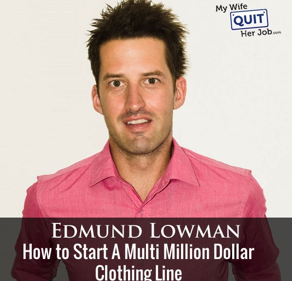 102: How to Start A Multi Million Dollar Clothing Line With Edmund Lowman