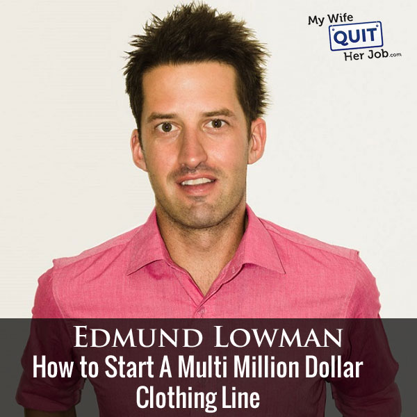 102: How to Start A Multi Million Dollar Clothing Line With Edmund Lowman