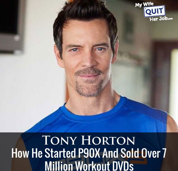 How Tony Horton Started P90X and Sold Over 7 Million Workout DVDs