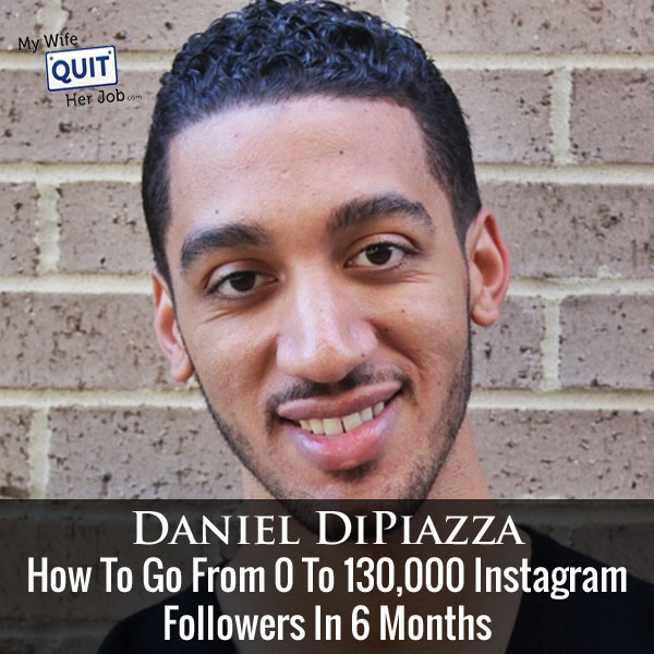 103: How To Go From 0 To 130,000 Instagram Followers In 6 Months With Daniel DiPiazza