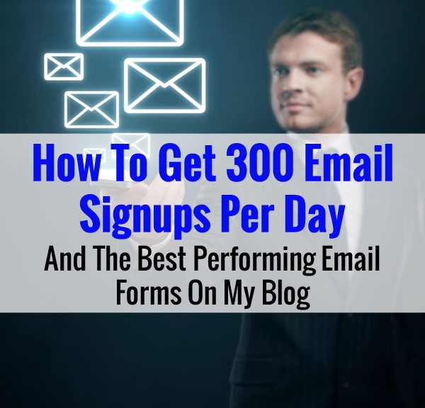 How I Get 300 Email Signups Per Day And The Best Converting Forms On My Blog
