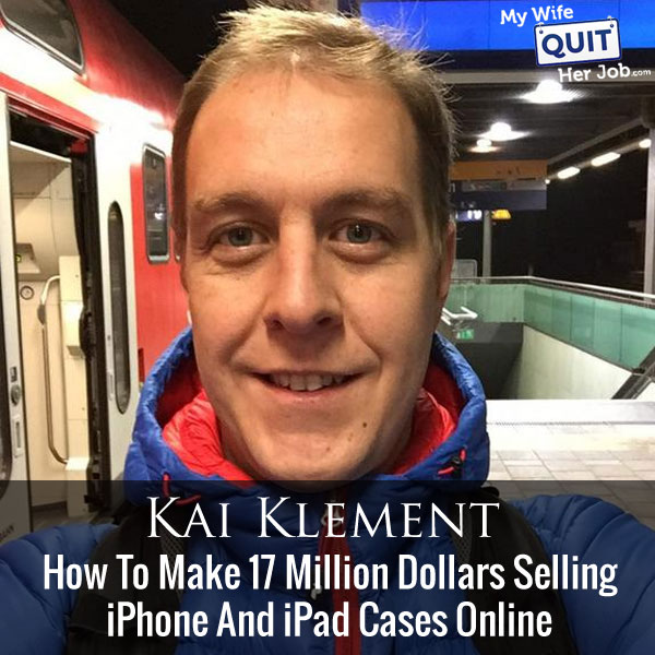 How To Make 17 Million Dollars Selling iPhone And iPad Cases Online With Kai Klement