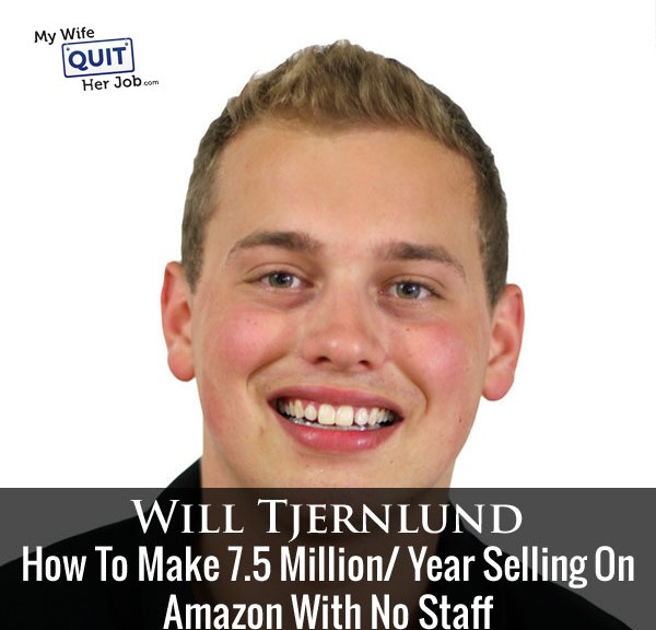 109: How To Make 7.5 Million Per Year Selling On Amazon With Will Tjernlund