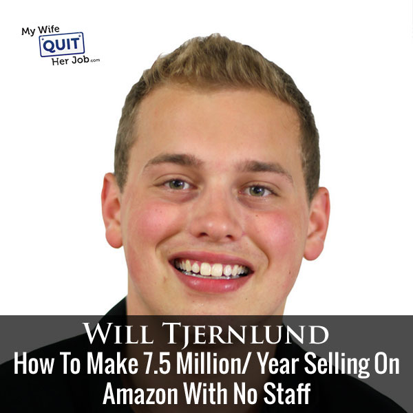 109: How To Make 7.5 Million Per Year Selling On Amazon With Will Tjernlund