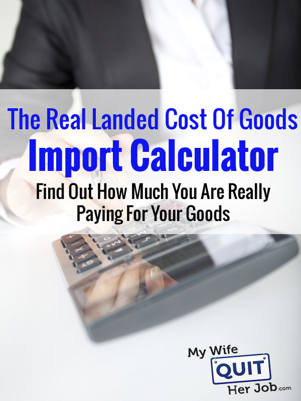 Real Landed Cost Of Goods Import Calculator - How Much Are You Really Paying For Your Goods?