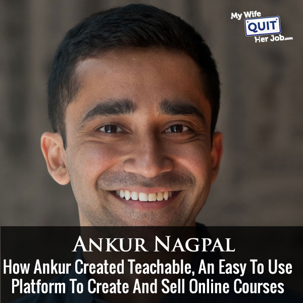 How Ankur Created Teachable, An Easy To Use Platform To Create And Sell Online Courses