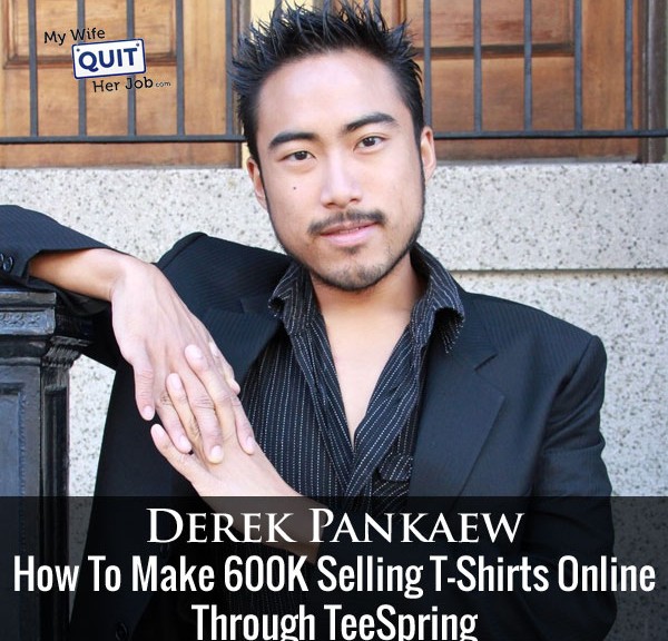 How To Make 600K Selling T-Shirts On TeeSpring With Derek Pankaew