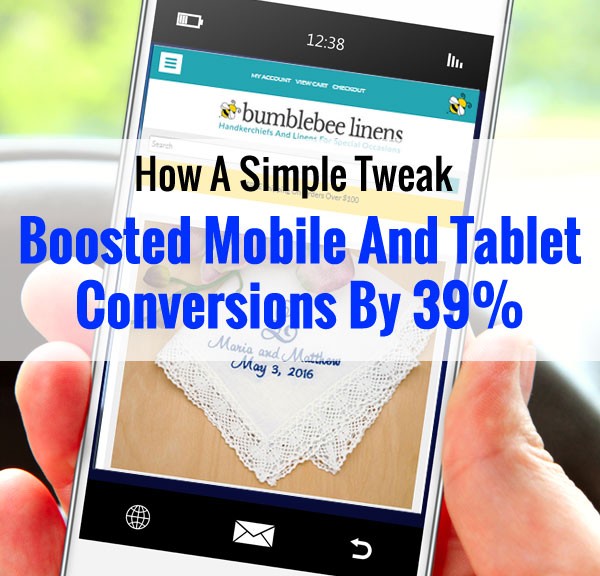 How A Simple Tweak Increased Mobile And Tablet Conversion Rates By 39%