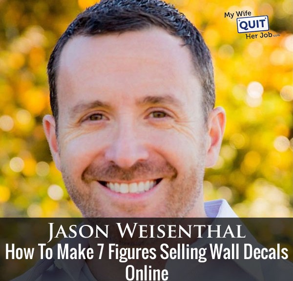 How To Make 7 Figures Selling Wall Decals Online With Jason Weisenthal
