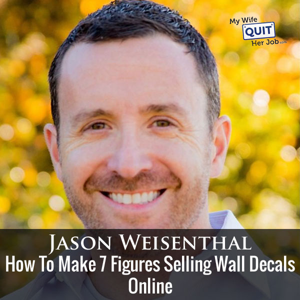 How To Make 7 Figures Selling Wall Decals Online With Jason Weisenthal