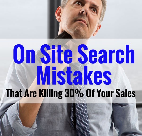 On Site Search Mistakes That Are Killing 30% Of Your Sales (And How To Fix Them)