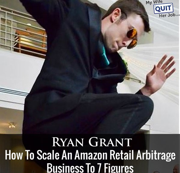 132: How Ryan Grant Scaled His Amazon Retail Arbitrage Business To 7 Figures