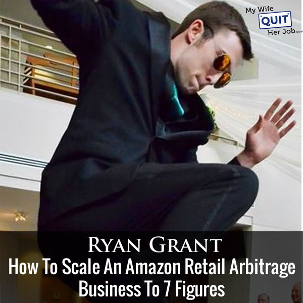 132: How Ryan Grant Scaled His Amazon Retail Arbitrage Business To 7 Figures