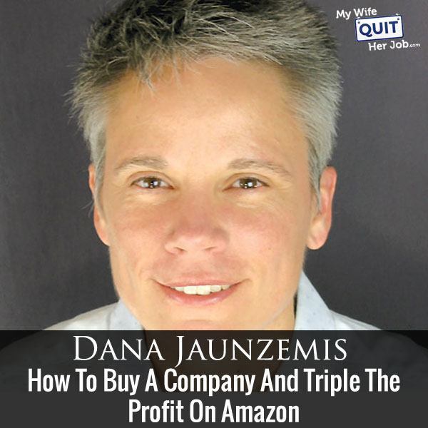 135: How To Buy A Company And Triple The Profit On Amazon With Dana Jaunzemis