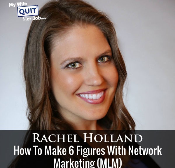 145: How To Make 6 Figures With Network Marketing (MLM) With Rachel Holland