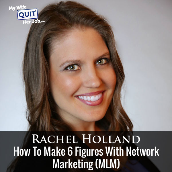 145: How To Make 6 Figures With Network Marketing (MLM) With Rachel Holland