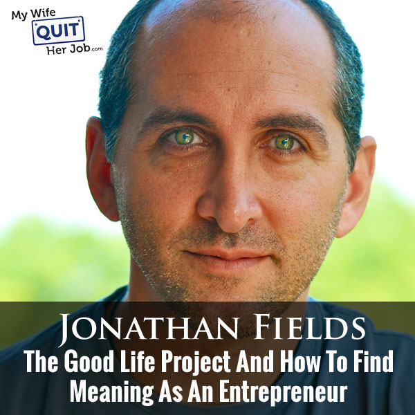Jonathan Fields On The Good Life Project And How To Find Meaning As An Entrepreneur