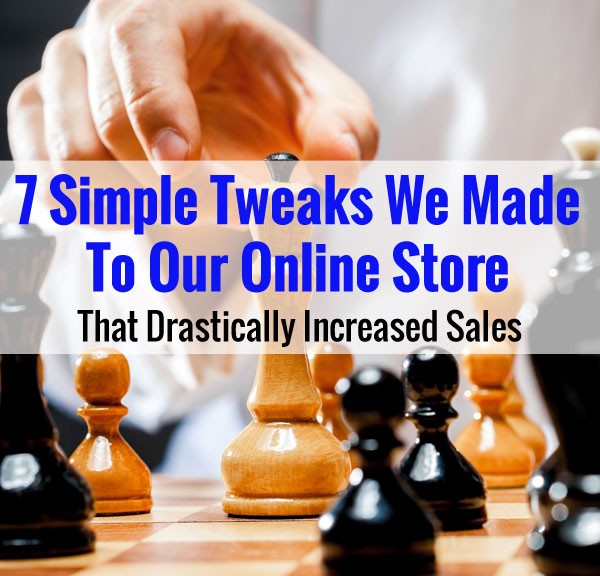 7 Simple Tweaks We Made To Our Business That Drastically Improved Sales