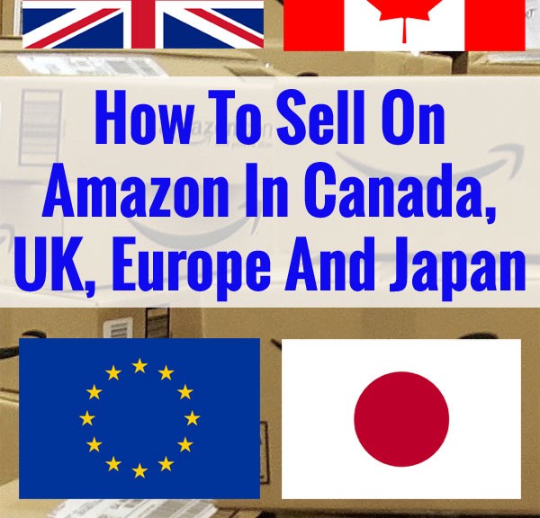How To Sell On Amazon In The UK, Canada, Europe, Japan And The Right Time To Expand