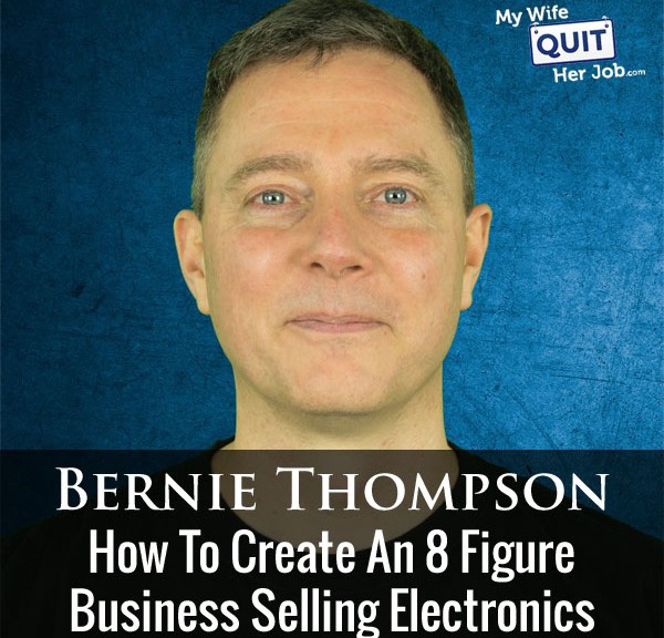 How To Create An 8 Figure Amazon Business Selling Electronics With Bernie Thompson