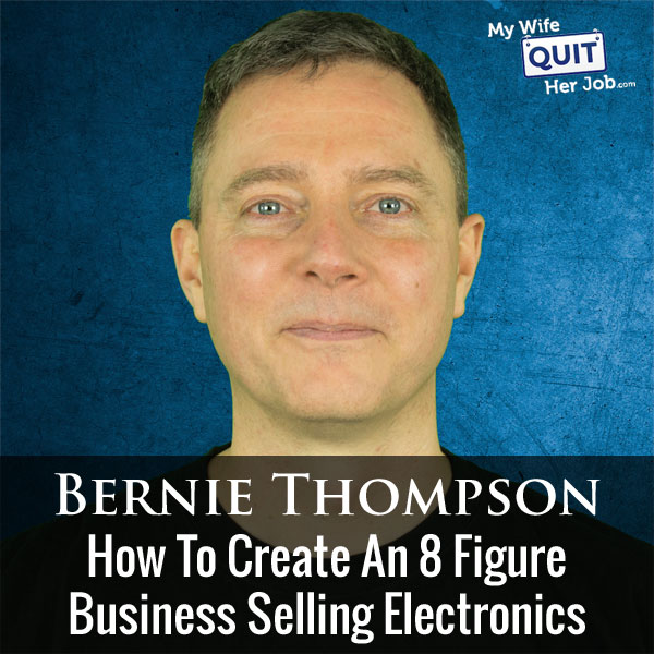 How To Create An 8 Figure Amazon Business Selling Electronics With Bernie Thompson