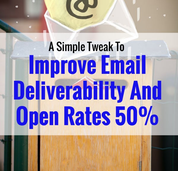 A Simple Tweak To Improve Email Deliverability And Open Rates 50%