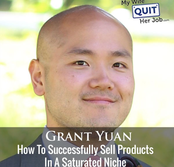 163: How To Successfully Sell Products In Saturated Niches With Grant Yuan