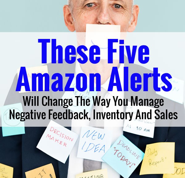 5 Amazon Alerts That Will Change The Way You Manage Negative Feedback, Inventory And Sales