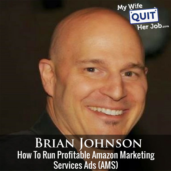 171: How To Run Profitable Amazon Marketing Services(AMS) Ads With Brian Johnson