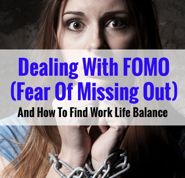 Dealing With FOMO (Fear Of Missing Out) And How To Find Work Life Balance