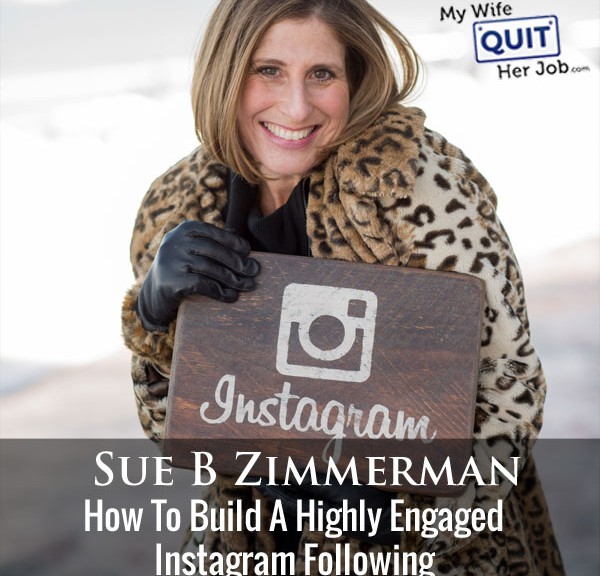 How To Build A Highly Engaged Instagram Following With Sue B Zimmerman